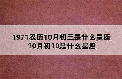 1971农历10月初三是什么星座 10月初10是什么星座